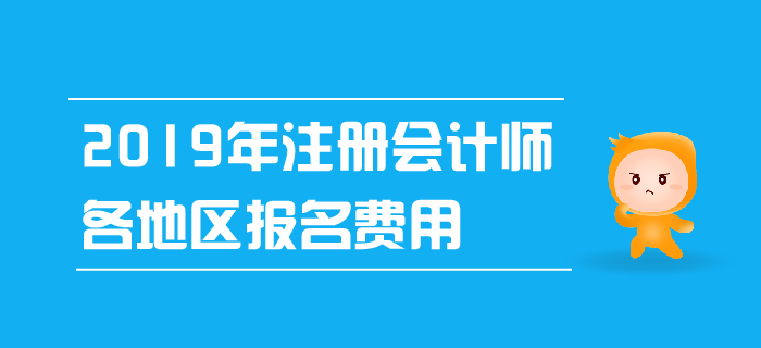 2019年注冊(cè)會(huì)計(jì)師各地區(qū)報(bào)名費(fèi)用已公布,！