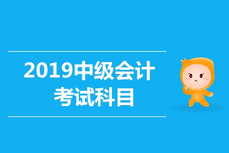 2019年中級會計考試科目及科目性質(zhì)都是什么？