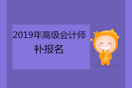 2019年高級會計師補報名時間