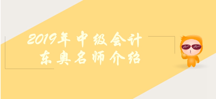 東奧2019年中級(jí)會(huì)計(jì)輔導(dǎo)有哪些名師？如何高效備考,？