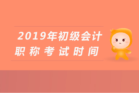 寧夏2019年初級(jí)會(huì)計(jì)考試時(shí)間公布了嗎？