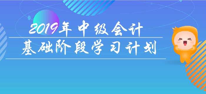 抓緊備考,！2019年《中級(jí)會(huì)計(jì)實(shí)務(wù)》基礎(chǔ)階段學(xué)習(xí)計(jì)劃！