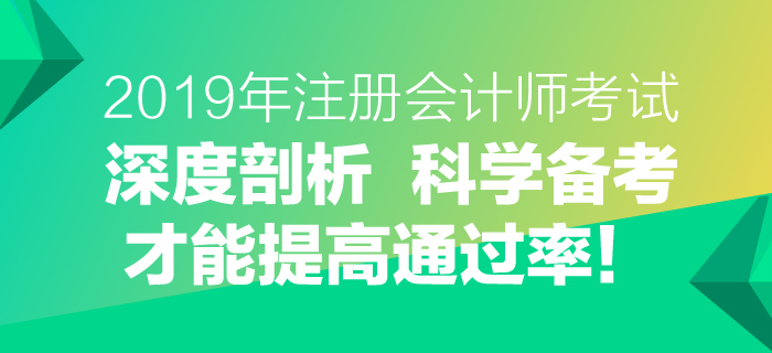 2019年注會考試深度剖析,，科學(xué)備考才能提高通過率,！