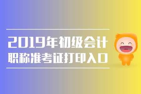 2019年安徽初級會計(jì)準(zhǔn)考證打印入口公布了嗎？