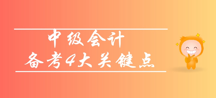 中級(jí)會(huì)計(jì)基礎(chǔ)階段備考四大關(guān)鍵點(diǎn),！你知道哪一項(xiàng)？