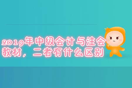 2019年中級(jí)會(huì)計(jì)與注會(huì)教材,，二者有什么區(qū)別