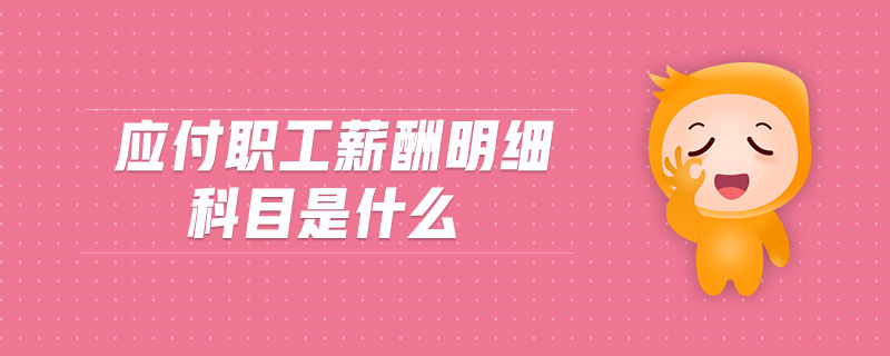 應(yīng)付職工薪酬明細(xì)科目是什么