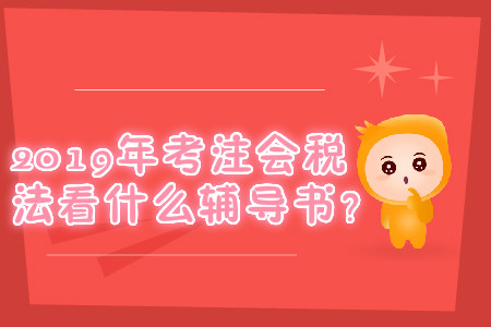 2019年考注會(huì)稅法看什么輔導(dǎo)書(shū),？
