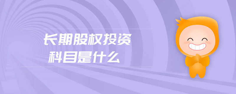 長(zhǎng)期股權(quán)投資科目是什么