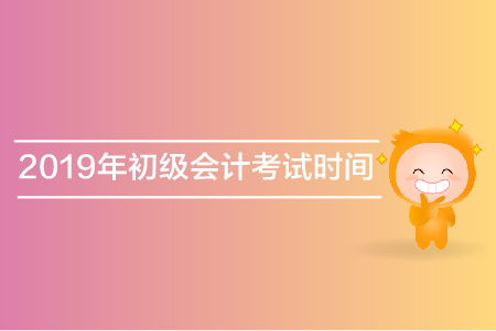 2019年初級會計考試時間是哪天,？