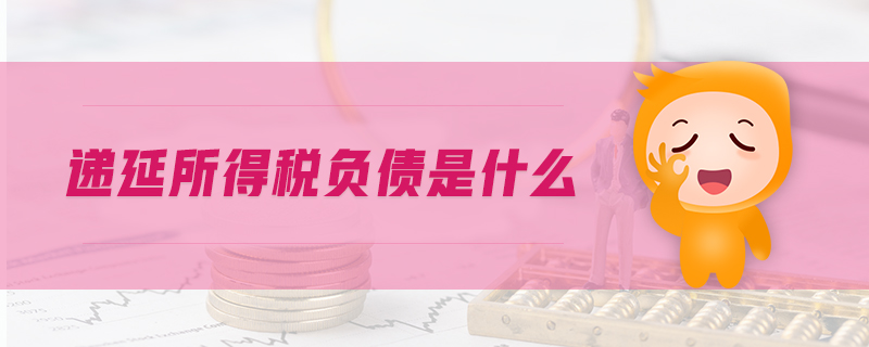 遞延所得稅負(fù)債是什么