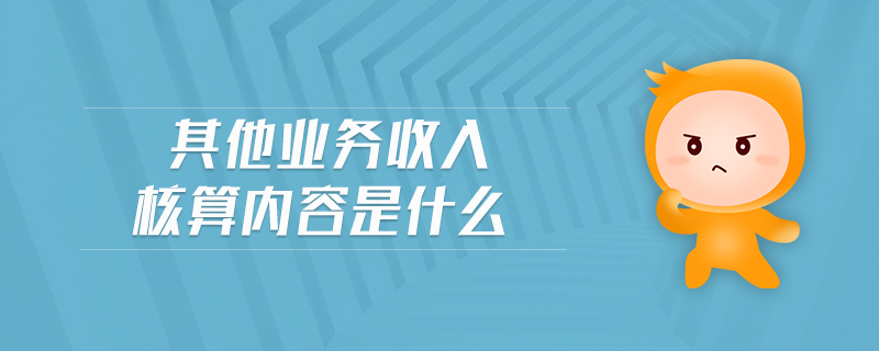 其他業(yè)務收入核算內(nèi)容是什么