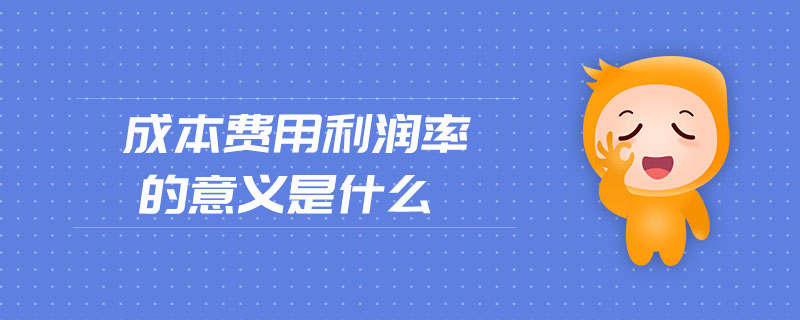 成本費用利潤率的意義是什么