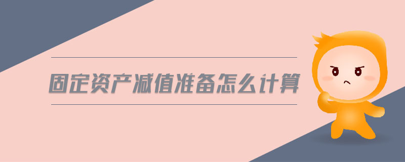 固定資產(chǎn)減值準備怎么計算