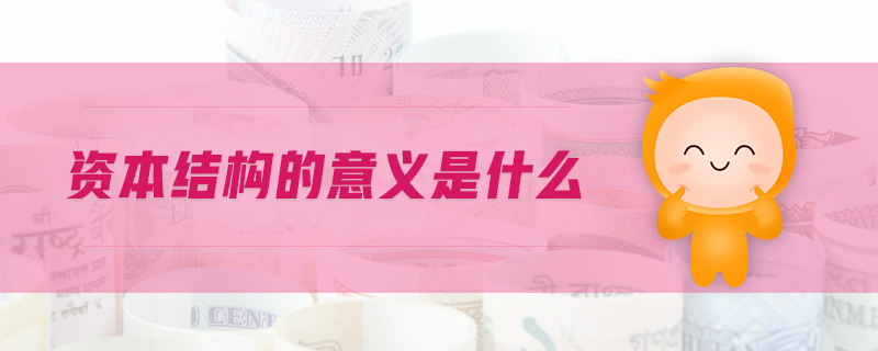 資本結(jié)構(gòu)的意義是什么