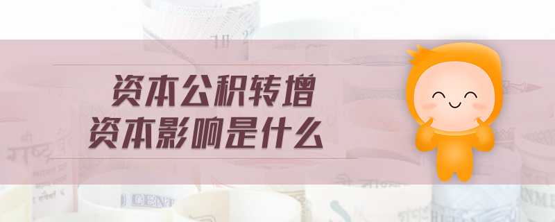 資本公積轉(zhuǎn)增資本影響是什么