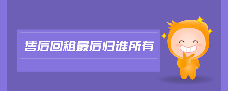 售后回租最后歸誰所有