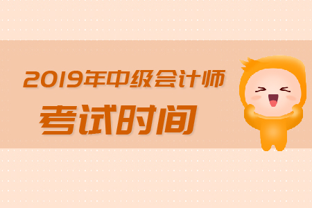 中級(jí)會(huì)計(jì)師考試時(shí)間2019年的哪天？