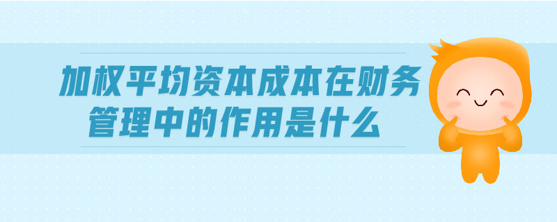 加權(quán)平均資本成本在財務(wù)管理中的作用是什么