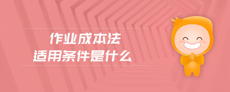 作業(yè)成本法適用條件是什么