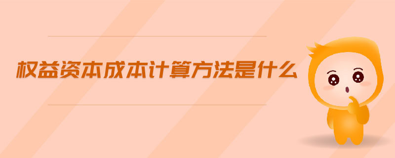 權(quán)益資本成本計(jì)算方法是什么