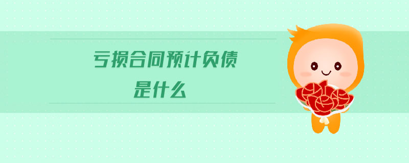 虧損合同預(yù)計負(fù)債是什么