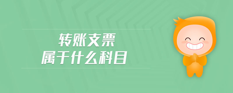 轉(zhuǎn)賬支票屬于什么科目