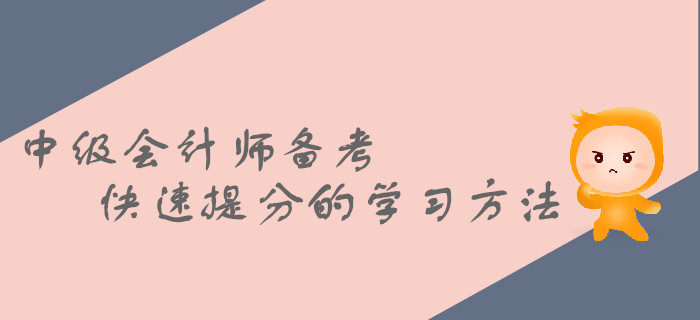 2019年中級(jí)會(huì)計(jì)師備考,，這些快速提分的方法都掌握了嗎,？