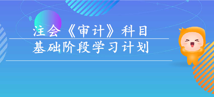 2019年注會《審計》基礎階段學習計劃