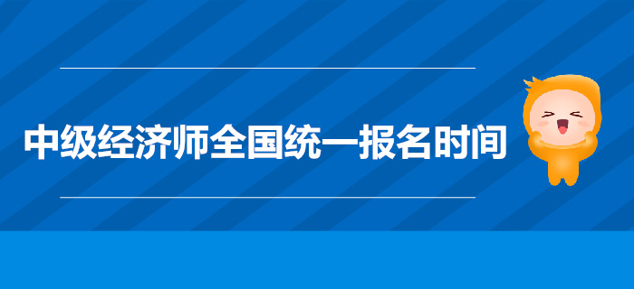 中級經(jīng)濟師全國統(tǒng)一報名時間