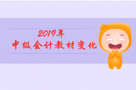 2019中級(jí)會(huì)計(jì)實(shí)務(wù)教材變化有什么,？