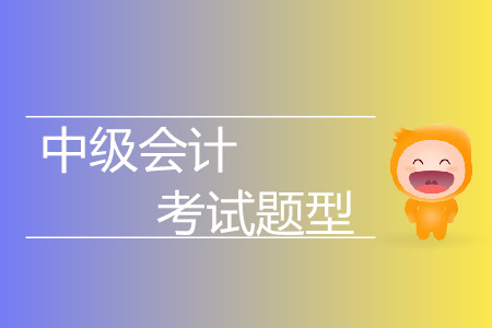 中級會計考試的題型有什么,？