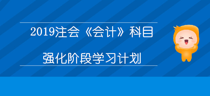 2019年注冊會計師《會計》科目強化階段學習計劃