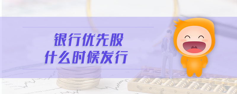 銀行優(yōu)先股什么時候發(fā)行