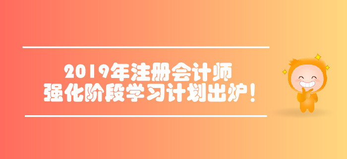 2019年注冊會計師六科強(qiáng)化階段學(xué)習(xí)計劃出爐！