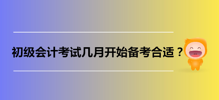 初級(jí)會(huì)計(jì)考試幾月開始備考比較合適,？過來人這樣說,！