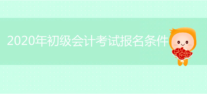 2020年初級(jí)會(huì)計(jì)考試報(bào)名條件是什么,？