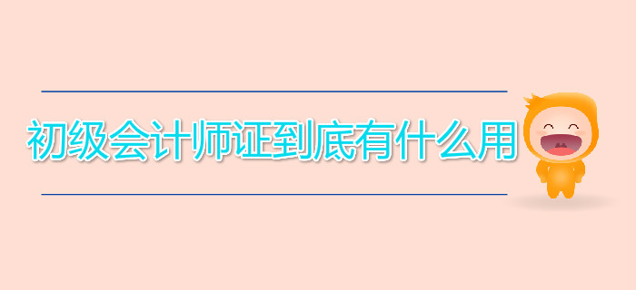 初級會計師證到底有什么用？