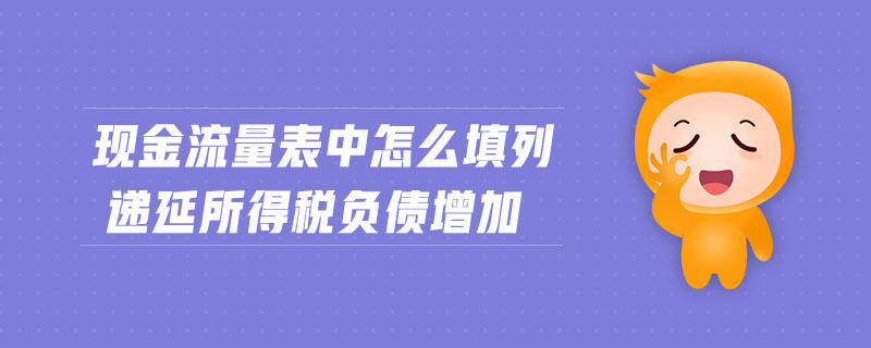 現(xiàn)金流量表中怎么填列遞延所得稅負(fù)債增加