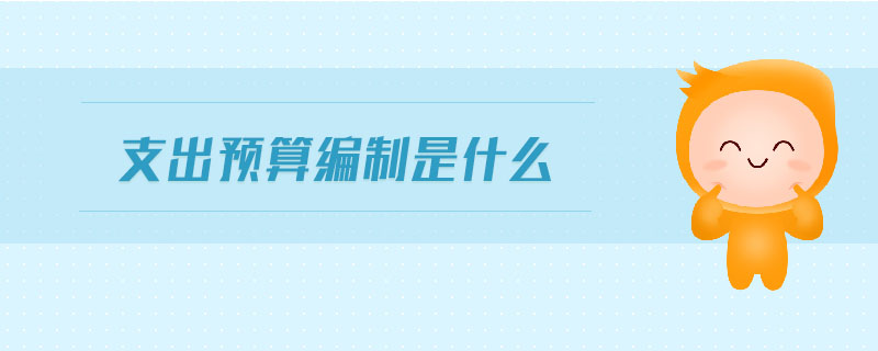 支出預(yù)算編制是什么