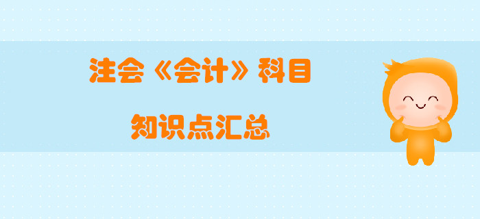 2019年注冊(cè)會(huì)計(jì)師《會(huì)計(jì)》科目知識(shí)點(diǎn)匯總