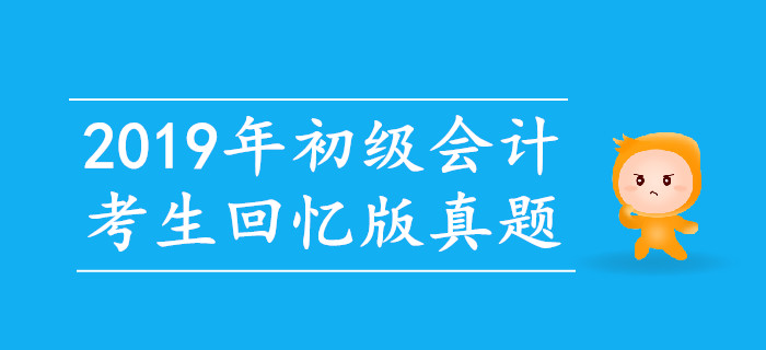 2019年初級(jí)會(huì)計(jì)考試真題及解析匯總考生回憶版