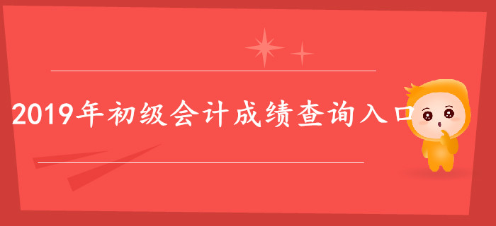 2019年初級會計職稱考試成績查詢時間及入口