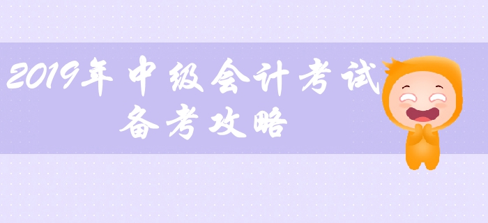 2019年中級會計考試備考攻略，中級會計教材應(yīng)該如何學(xué)習(xí),？