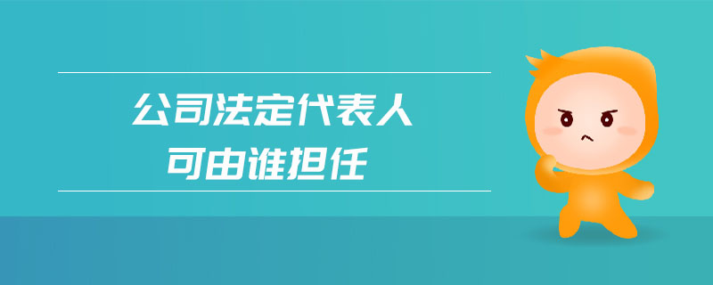 公司法定代表人可由誰擔(dān)任