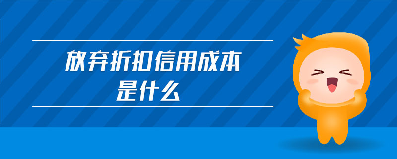 放棄折扣信用成本是什么