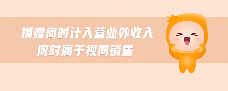 捐贈何時計入營業(yè)外收入何時屬于視同銷售