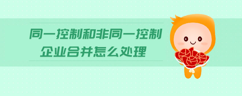 同一控制和非同一控制企業(yè)合并怎么處理