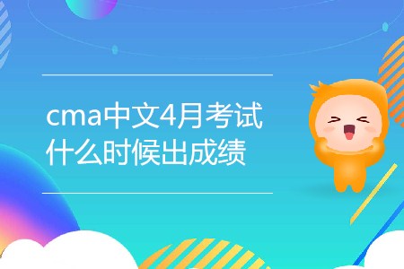 cma中文4月考試什么時候出成績,？