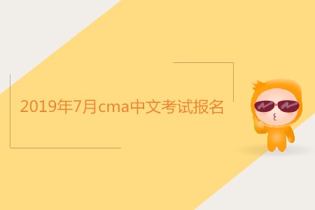 2019年7月cma中文考試報名開始了嗎